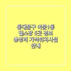 동대문구 이문1동 헬스장 5곳 정보 총정리 - 가격/위치/시설 안내