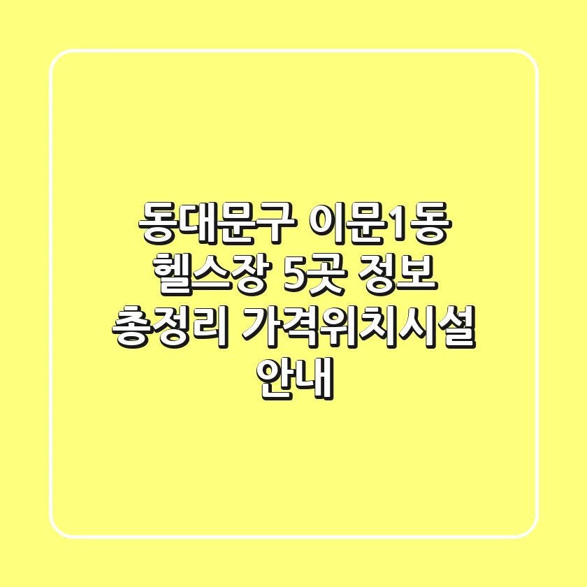동대문구 이문1동 헬스장 5곳 정보 총정리 - 가격/위치/시설 안내