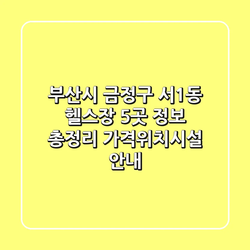 부산시 금정구 서1동 헬스장 5곳 정보 총정리 - 가격/위치/시설 안내