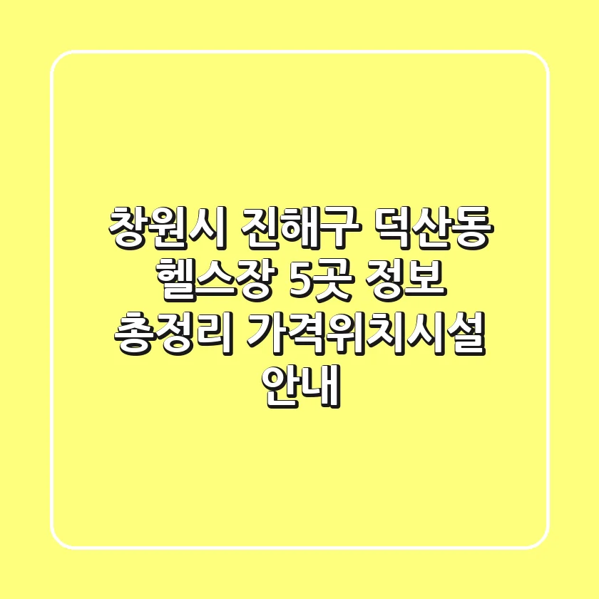 창원시 진해구 덕산동 헬스장 5곳 정보 총정리 - 가격/위치/시설 안내