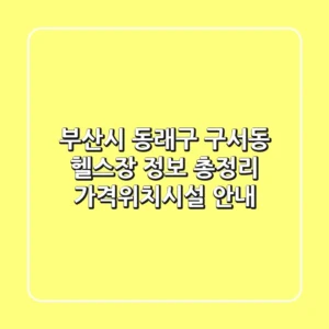 부산시 동래구 구서동 헬스장 정보 총정리 - 가격/위치/시설 안내
