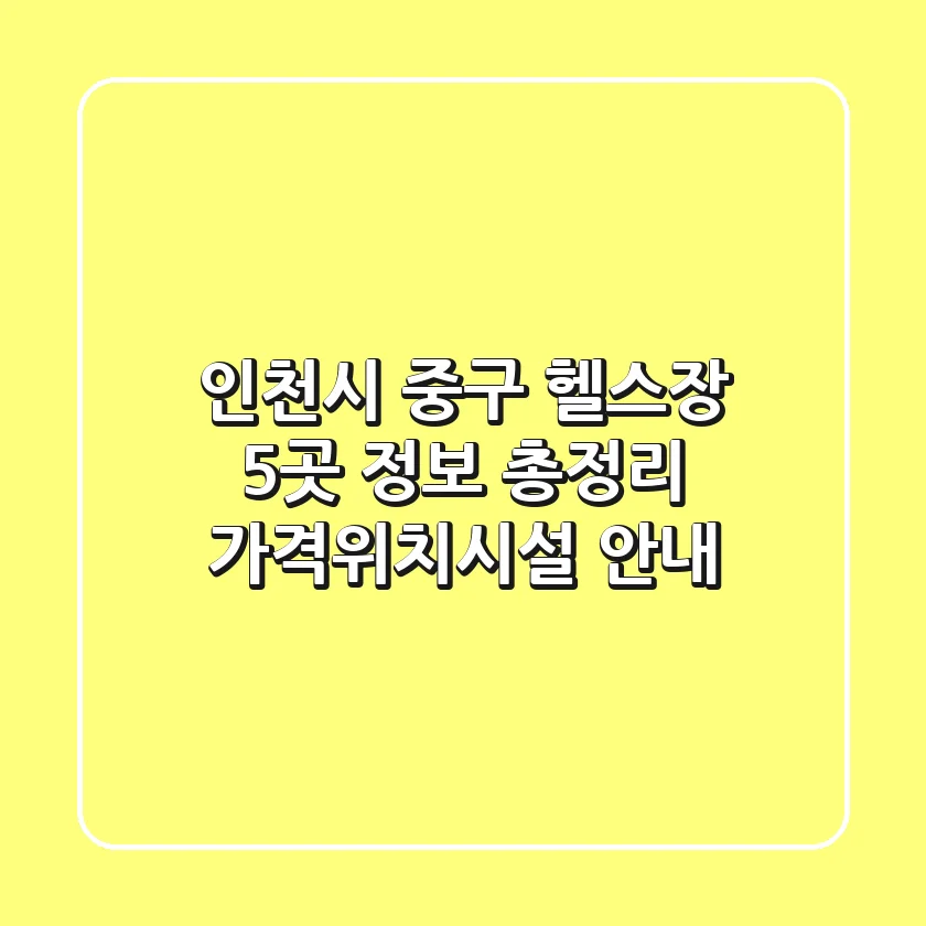 인천시 중구 헬스장 5곳 정보 총정리 - 가격/위치/시설 안내