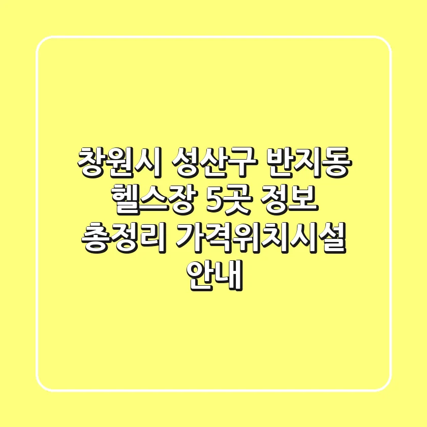 창원시 성산구 반지동 헬스장 5곳 정보 총정리 - 가격/위치/시설 안내