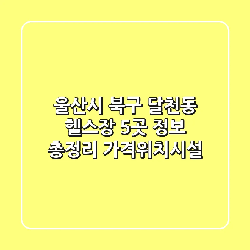 울산시 북구 달천동 헬스장 5곳 정보 총정리 - 가격/위치/시설