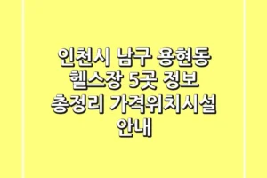 인천시 남구 용현동 헬스장 5곳 정보 총정리 – 가격/위치/시설 안내